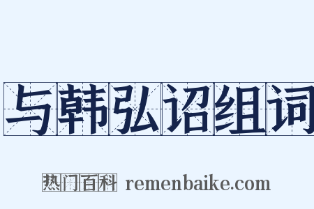 与韩弘诏组词是什么意思的图片